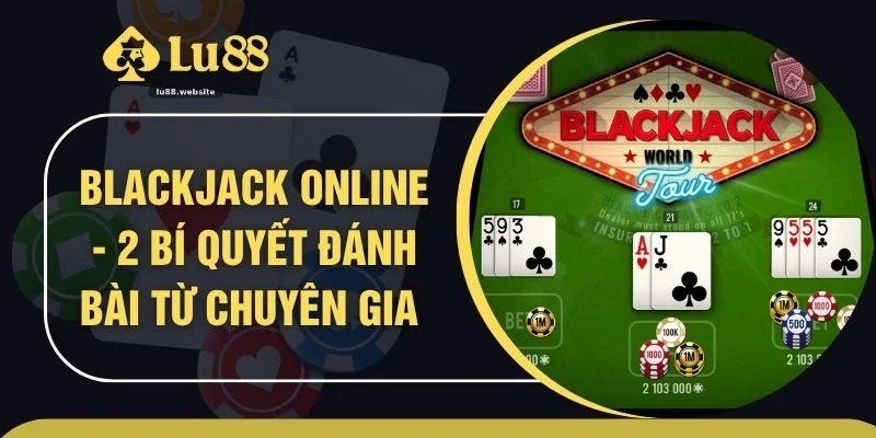Blackjack Online - 2 Bí Quyết Đánh Bài Từ Chuyên Gia