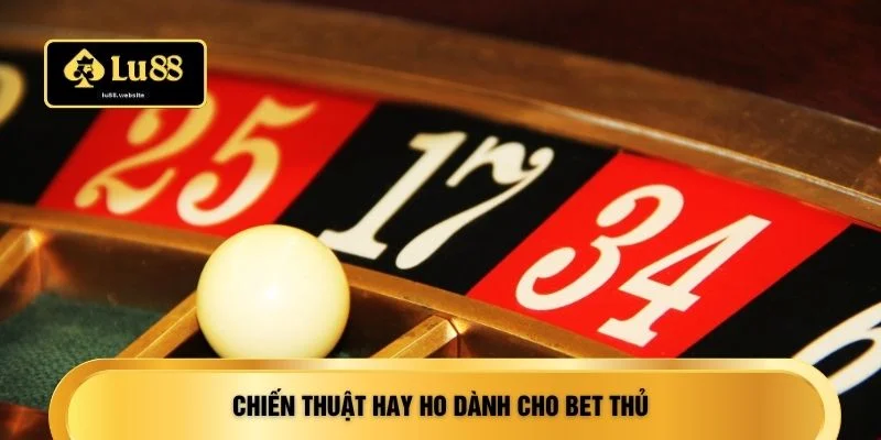 Chiến thuật hay ho dành cho bet thủ