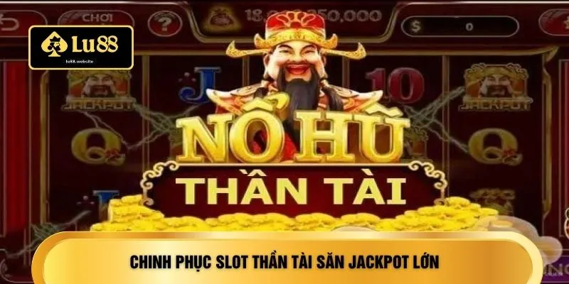 Chinh phục slot Thần Tài săn jackpot lớn
