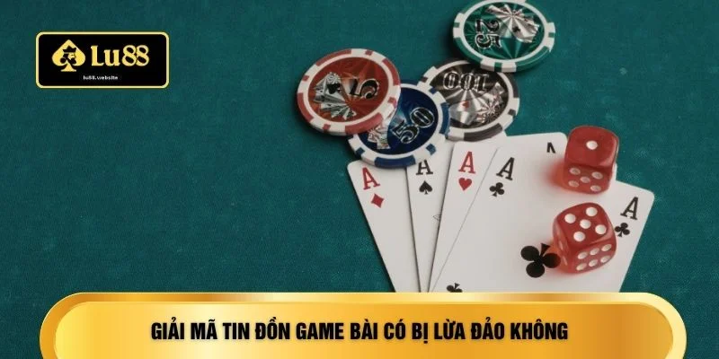 Giải mã tin đồn game bài có bị lừa đảo không