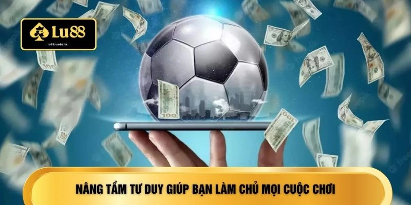 Nâng tầm tư duy giúp bạn làm chủ mọi cuộc chơi