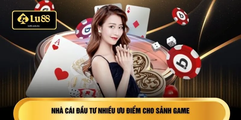 Nhà cái đầu tư nhiều ưu điểm cho sảnh game