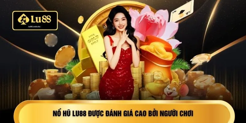 Nổ hũ LU88 được đánh giá cao bởi người chơi