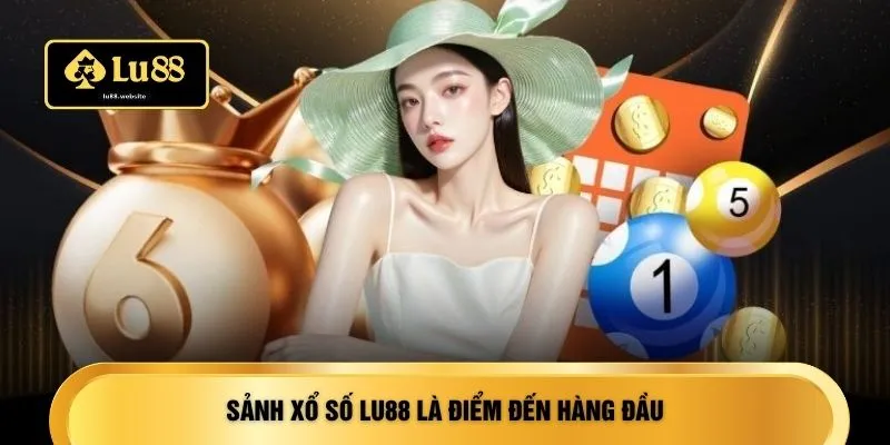 Sảnh xổ số LU88 là điểm đến hàng đầu