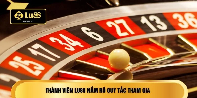 Thành viên LU88 nắm rõ quy tắc tham gia