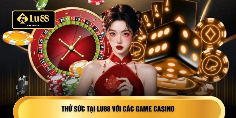 Thử sức tại LU88 với các game casino