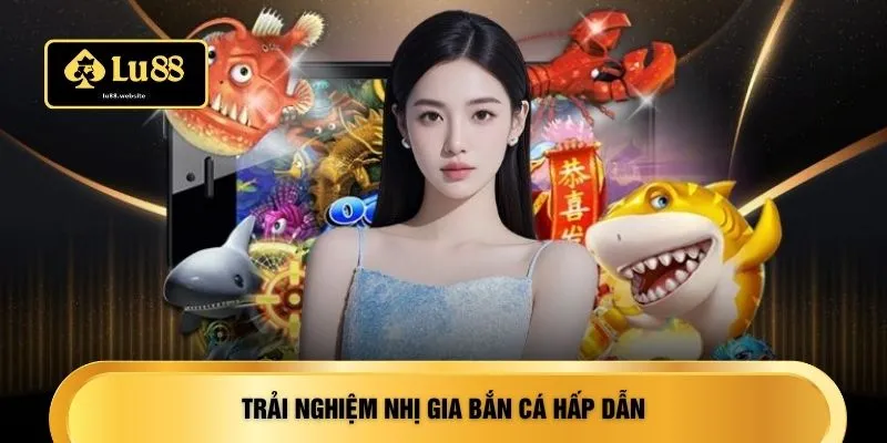 Trải nghiệm Nhị Gia Bắn Cá hấp dẫn