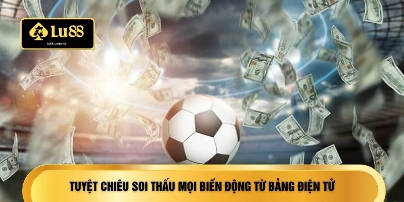 Tuyệt chiêu soi thấu mọi biến động từ bảng điện tử