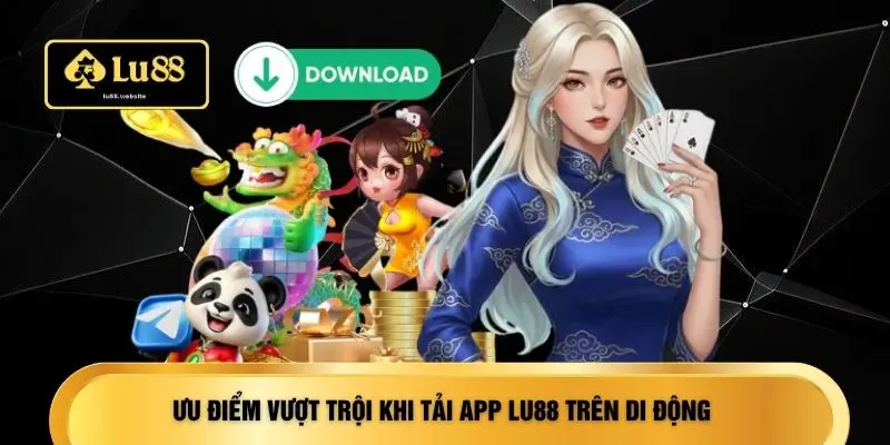 Ưu điểm vượt trội khi tải app LU88 trên di động 